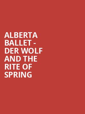 Alberta Ballet Der Wolf and The Rite of Spring, Northern Alberta Jubilee Auditorium, Edmonton