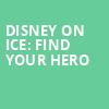 Disney On Ice Find Your Hero, Edmonton EXPO, Edmonton